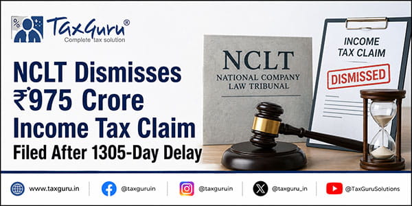 NCLT Dismisses ₹975 Crore Income Tax Claim Filed After 1305-Day Delay