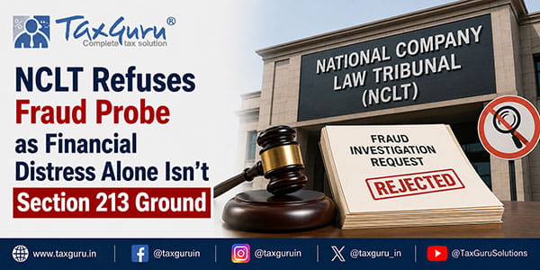NCLT Refuses Fraud Probe as Financial Distress Alone Isn’t Section 213 Ground