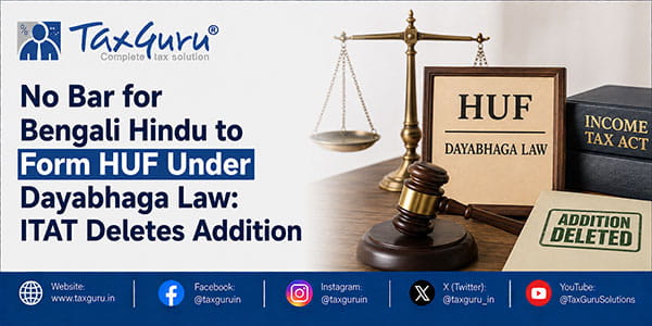 No Bar for Bengali Hindu to Form HUF Under Dayabhaga Law: ITAT Deletes Addition