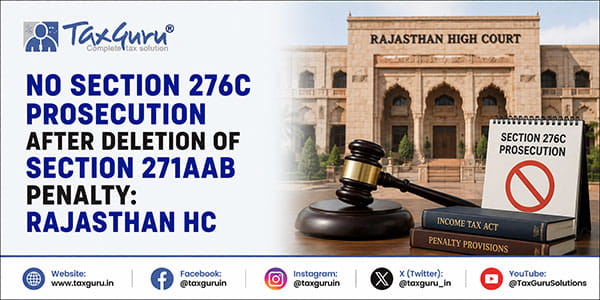 No Section 276C Prosecution After Deletion of Section 271AAB Penalty: Rajasthan HC