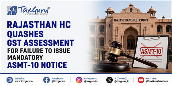Rajasthan HC Quashes GST Assessment for Failure to Issue Mandatory ASMT-10 Notice