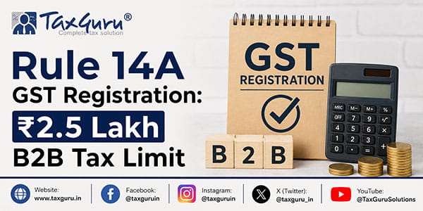 Rule 14A GST Registration: ₹2.5 Lakh B2B Tax Limit