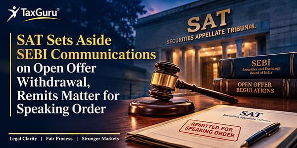 SAT Sets Aside SEBI Communications on Open Offer Withdrawal, Remits Matter for Speaking Order