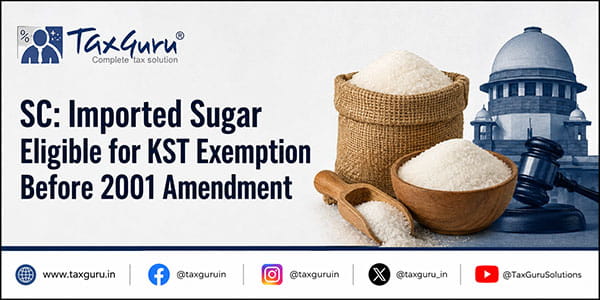 SC: Imported Sugar Eligible for KST Exemption Before 2001 Amendment