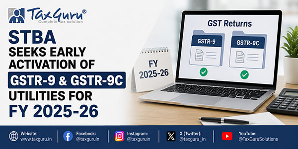 STBA Seeks Early Activation of GSTR-9 & GSTR-9C Utilities for FY 2025-26