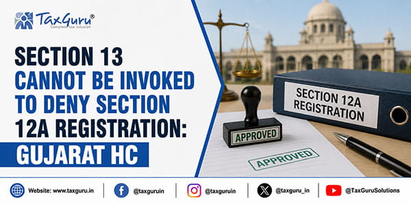 Section 13 Cannot Be Invoked to Deny Section 12A Registration: Gujarat HC