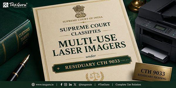 Supreme Court Classifies Multi-Use Laser Imagers under Residuary CTH 9033