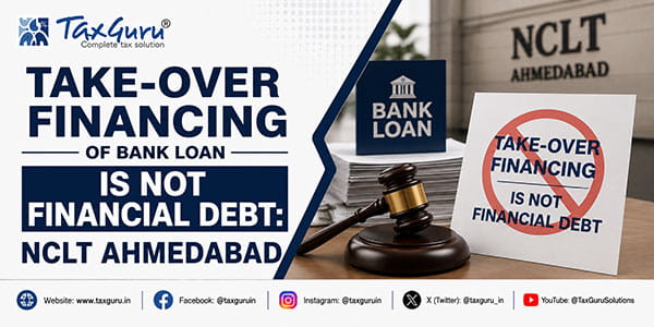 Take-Over Financing of Bank Loan Is Not Financial Debt: NCLT Ahmedabad