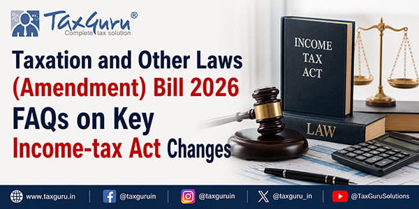Taxation and Other Laws (Amendment) Bill 2026 FAQs on Key Income-tax Act Changes