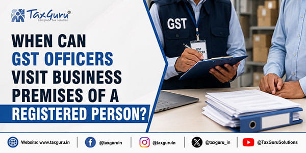 When Can GST Officers Visit Business Premises of a Registered Person?