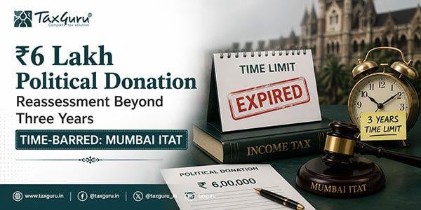 ₹6 Lakh Political Donation Reassessment Beyond Three Years Time-Barred: Mumbai ITAT