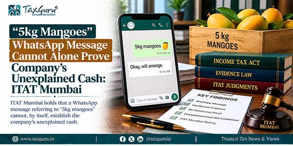 “5kg Mangoes” WhatsApp Message Cannot Alone Prove Company’s Unexplained Cash: ITAT Mumbai