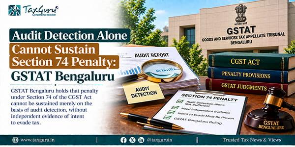 Audit Detection Alone Cannot Sustain Section 74 Penalty: GSTAT Bengaluru