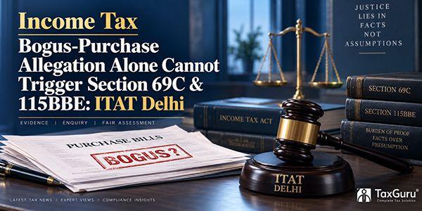 Bogus-Purchase Allegation Alone Cannot Trigger Section 69C & 115BBE: ITAT Delhi