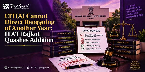 CIT(A) Cannot Direct Reopening of Another Year: ITAT Rajkot Quashes Addition