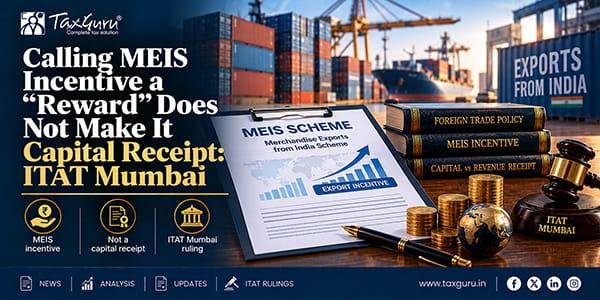 Calling MEIS Incentive a “Reward” Does Not Make It Capital Receipt: ITAT Mumbai