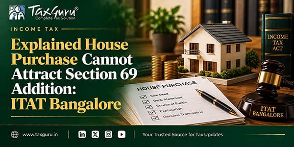 Explained House Purchase Cannot Attract Section 69 Addition: ITAT Bangalore