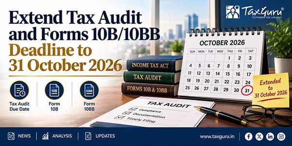 Extend Tax Audit and Forms 10B/10BB Deadline to 31 October 2026