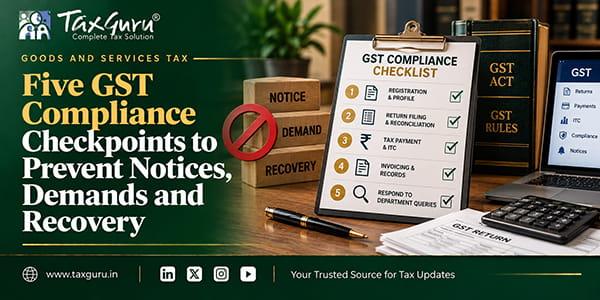 Five GST Compliance Checkpoints to Prevent Notices, Demands and Recovery