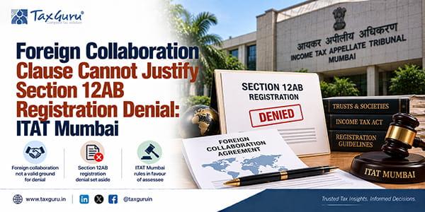 Foreign Collaboration Clause Cannot Justify Section 12AB Registration Denial: ITAT Mumba