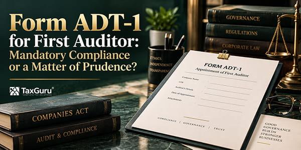 Form ADT-1 for First Auditor: Mandatory Compliance or a Matter of Prudence?