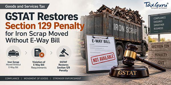 GSTAT Restores Section 129 Penalty for Iron Scrap Moved Without E-Way Bill