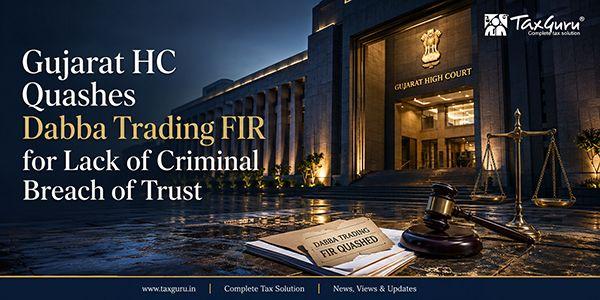 Gujarat HC Quashes Dabba Trading FIR for Lack of Criminal Breach of Trust