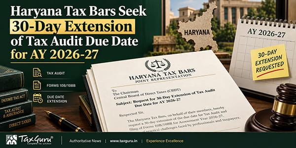 Haryana Tax Bars Seek 30-Day Extension of Tax Audit Due Date for AY 2026-27