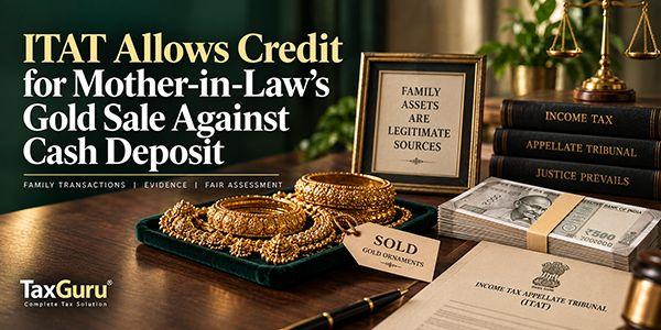 ITAT Allows Credit for Mother-in-Law’s Gold Sale Against Cash Deposit