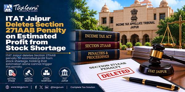 ITAT Jaipur Deletes Section 271AAB Penalty on Estimated Profit from Stock Shortage