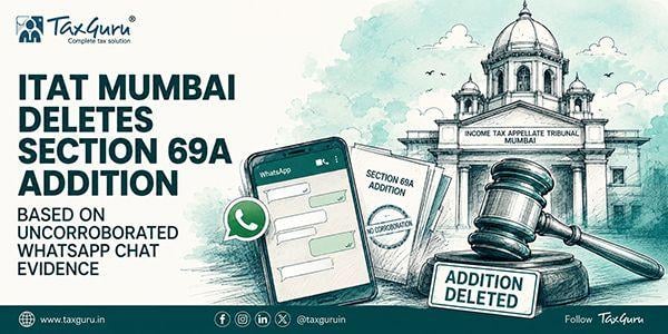 ITAT Mumbai Deletes Section 69A Addition Based on Uncorroborated WhatsApp Chat Evidence
