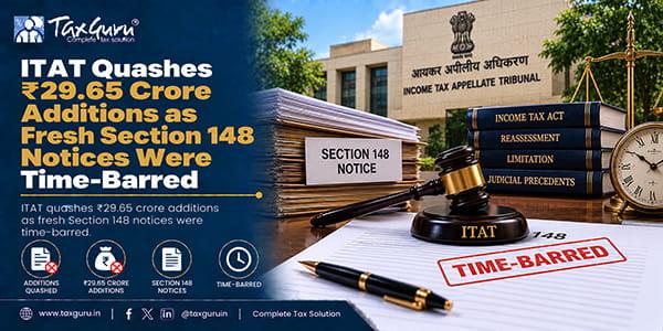 ITAT Quashes ₹29.65 Crore Additions as Fresh Section 148 Notices Were Time-Barred