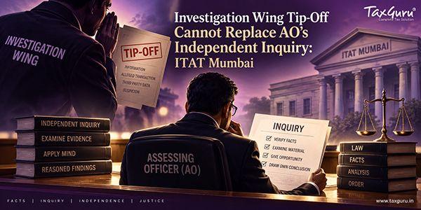 Investigation Wing Tip-Off Cannot Replace AO’s Independent Inquiry: ITAT Mumbai