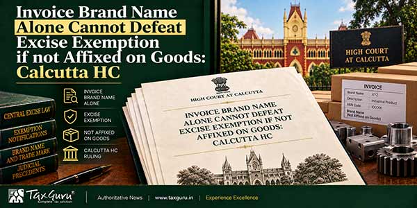 Invoice Brand Name Alone Cannot Defeat Excise Exemption if not Affixed on Goods: Calcutta HC