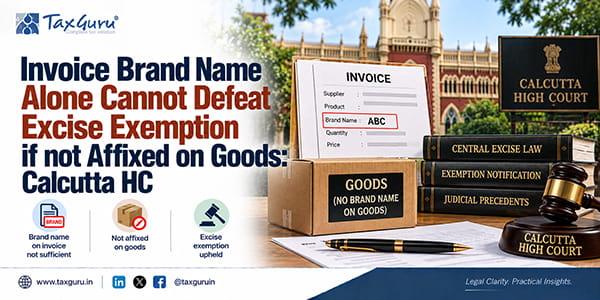 Invoice Brand Name Alone Cannot Defeat Excise Exemption if not Affixed on Goods: Calcutta HC