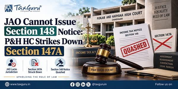 JAO Cannot Issue Section 148 Notice: P&H HC Strikes Down Section 147A