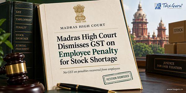 Madras High Court Dismisses GST on Employee Penalty for Stock Shortage