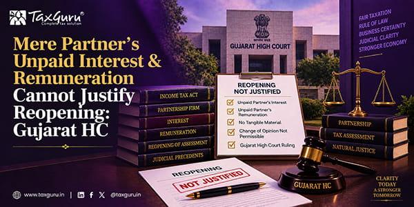 Mere Partner’s Unpaid Interest & Remuneration Cannot Justify Reopening: Gujarat HC