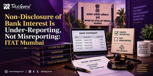 Non-Disclosure of Bank Interest Is Under-Reporting, Not Misreporting: ITAT Mumbai