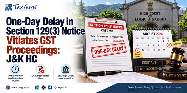 One-Day Delay in Section 129(3) Notice Vitiates GST Proceedings: J&K HC