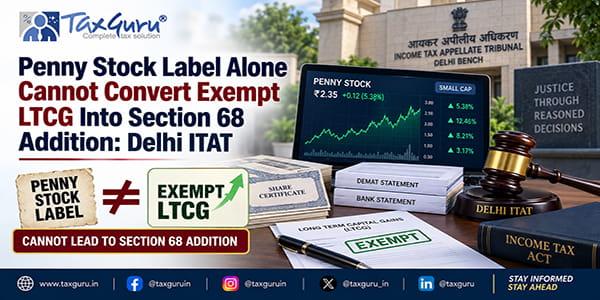 Penny Stock Label Alone Cannot Convert Exempt LTCG Into Section 68 Addition: Delhi ITAT