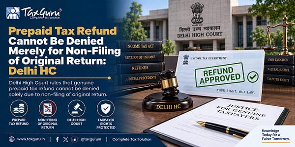 Prepaid Tax Refund Cannot Be Denied Merely for Non-Filing of Original Return: Delhi HC