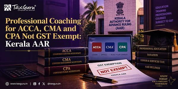 Professional Coaching for ACCA, CMA and CPA Not GST Exempt: Kerala AAR