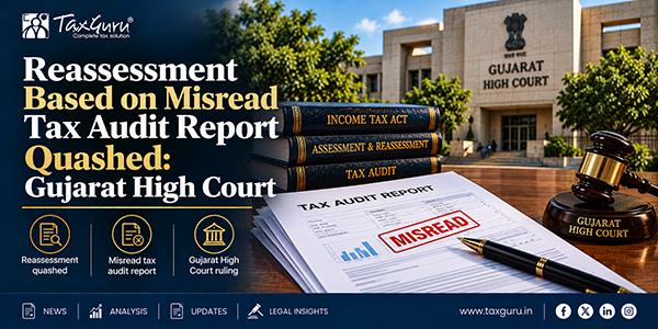 Reassessment Based on Misread Tax Audit Report Quashed: Gujarat High Court