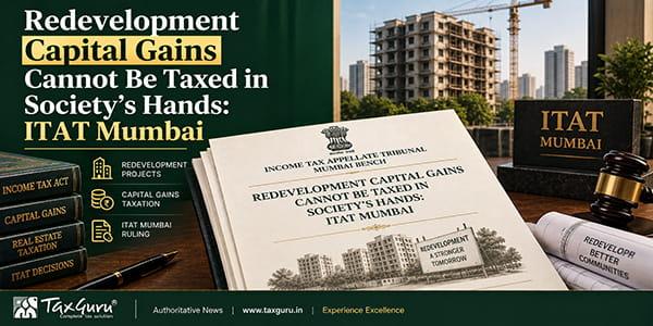 Redevelopment Capital Gains Cannot Be Taxed in Society’s Hands: ITAT Mumbai