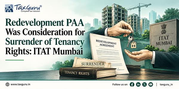Redevelopment PAA Was Consideration for Surrender of Tenancy Rights: ITAT Mumbai
