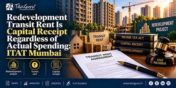 Redevelopment Transit Rent Is Capital Receipt Regardless of Actual Spending: ITAT Mumbai