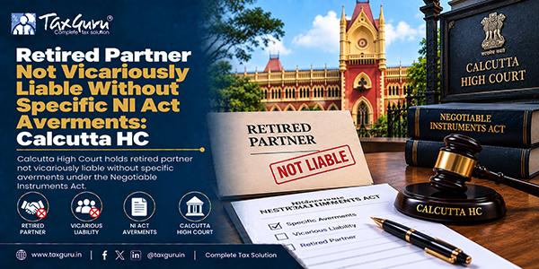 Retired Partner Not Vicariously Liable Without Specific NI Act Averments: Calcutta HC