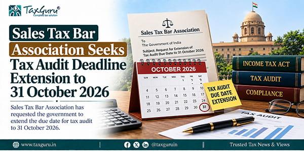 Sales Tax Bar Association Seeks Tax Audit Deadline Extension to 31 October 2026