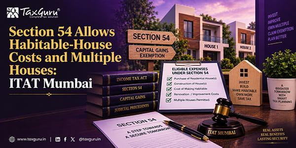 Section 54 Allows Habitable-House Costs and Multiple Houses: ITAT Mumbai